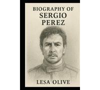 BIOGRAPHY OF SERGIO PÉREZ: RACING AGAINST THE ODDS
