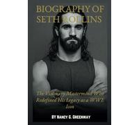 BIOGRAPHY OF SETH ROLLINS: The Story of The Architect, The Visionary, And The Revolutionary Champion Who Redefined WWE’s Modern Era (WWE TITANS: BIOGRAPHIES OF WWE SUPERSTARS)