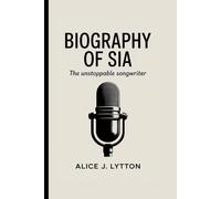 BIOGRAPHY OF SIA: The Unstoppable Songwriter