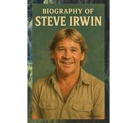 BIOGRAPHY OF STEVE IRWIN: THE LIFE, LEGACY, AND LOVE OF THE WILDLIFE WARRIOR