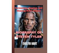 BIOGRAPHY of STEVEN TYLER: Screaming, Soaring, and Shaping Rock History