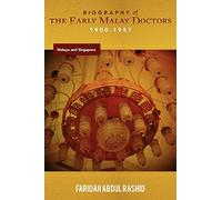 Biography of the Early Malay Doctors 1900-1957 Malaya and Singapore