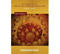 Biography of the Early Malay Doctors 1900-1957 Malaya and Singapore