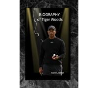 Biography of Tiger Woods: Triumph, Turmoil and the making of a Legend