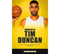 BIOGRAPHY OF TIM DUNCAN: The Life, Legacy, and Leadership of a five-time NBA champion (Basketball Legends Biographies: Life, Career, and Legacy of the Game’s Superstars)