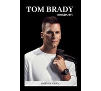 BIOGRAPHY OF TOM BRADY: FROM SIXTH-ROUND PICK TO SEVEN-TIME CHAMPION