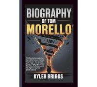 BIOGRAPHY OF TOM MORELLO: The Revolutionary Guitar Hero Who Turned Protest Into Power - The Untold Story of Rage Against the Machine, Audioslave, and His Fight for Justice (2025 Edition)