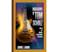 BIOGRAPHY OF TOM SCHOLZ: How an MIT Engineer Revolutionized Arena Rock.