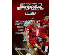 BIOGRAPHY OF Trent Alexander-Arnold: From Local Dreamer to World-Class Playmaker