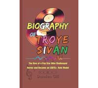 Biography of Troye Sivan: The Rise of a Pop Star Who Challenged Norms and Became an LGBTQ+ Role Model