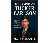 BIOGRAPHY OF TUCKER CARLSON: The Life and Career of an American Commentator