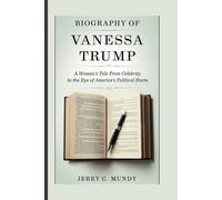 BIOGRAPHY OF VANESSA TRUMP: A Woman's Tale from Celebrity to the Eye of America's Political Storm