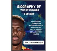 BIOGRAPHY OF Victor Osimhen for kids: The Inspiring Journey of a Nigerian Football Star Chasing Dreams, Scoring Goals, Inspiring Hearts