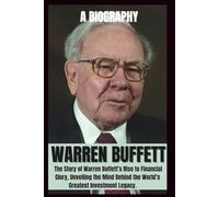 BIOGRAPHY OF WARREN BUFFETT: The Story of warren Buffet's rise to financial Glory, Unveiling the mind behind the world's Greatest investment Legacy. (POLITICAL LIVES)