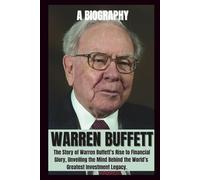 BIOGRAPHY OF WARREN BUFFETT: The Story of warren Buffet's rise to financial Glory, Unveiling the mind behind the world's Greatest investment Legacy. (POLITICAL LIVES)