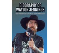 BIOGRAPHY OF WAYLON JENNINGS: The Journey and Legacy of Waylon Jennings