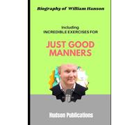 Biography of William Hanson: Including Incredible Exercises for Just Good Manners