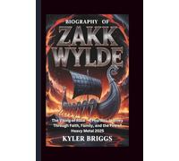 BIOGRAPHY OF ZAKK WYLDE: The Viking of Rock - A Fearless Journey Through Faith, Family, and the Fire of Heavy Metal 2025