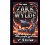 BIOGRAPHY OF ZAKK WYLDE: The Viking of Rock - A Fearless Journey Through Faith, Family, and the Fire of Heavy Metal 2025