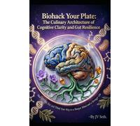 Biohack Your Plate: The Culinary Architecture of Cognitive Clarity and Gut Resilience. How to Cook, Eat, and Think Your Way to a Sharper Mind and a Stronger Gut (Hard Life Problems Worth Solving)