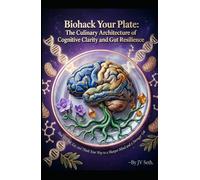 Biohack Your Plate: The Culinary Architecture of Cognitive Clarity and Gut Resilience. How to Cook, Eat, and Think Your Way to a Sharper Mind and a Stronger Gut (Hard Life Problems Worth Solving)