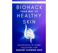 Biohack Your Way to Healthy Skin: Inexpensive At-Home Solutions for Radiant Glowing Skin