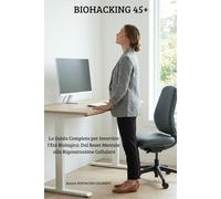 BIOHACKING 45+: La guida completa per invertire l'età biologica - Dal reset mentale alla rigenerazione cellulare