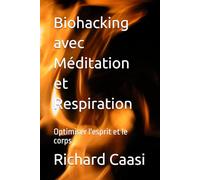 Biohacking avec Méditation et Respiration: Optimiser l'esprit et le corps