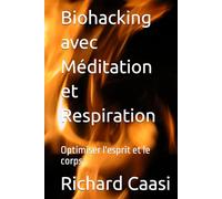 Biohacking avec Méditation et Respiration: Optimiser l'esprit et le corps