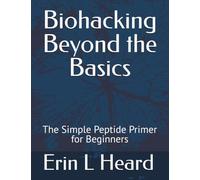 Biohacking Beyond the Basics: The Simple Peptide Primer for Beginners