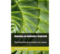 Biohacking con Meditación y Respiración: Optimización de la mente y el cuerpo