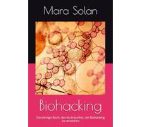 Biohacking: Das einzige Buch, das du brauchst, um Biohacking zu verstehen