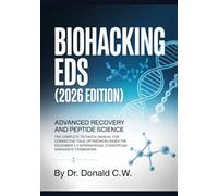 BIOHACKING EDS (2026 EDITION) Advanced Recovery and Peptide Science: The Complete Technical Manual for Connective Tissue Optimization Under the ... (The ED Syndrome Complete Guide Series)