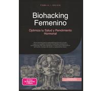 Biohacking Femenino: Optimiza tu Salud y Rendimiento Hormonal (Autooptimización)