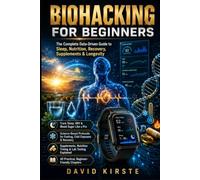 Biohacking For Beginners: A Simple Data-Driven System to Optimize Sleep, Energy, and Health Without Guesswork