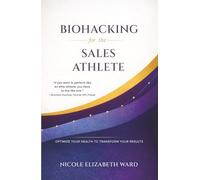 Biohacking for the Sales Athlete: Optimize Your Health to Transform Your Results