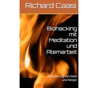 Biohacking mit Meditation und Atemarbeit: Optimierung von Geist und Körper