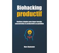 Biohacking productif: Routines simples pour doper énergie, concentration et productivité au quotidien (Micro-guides Organisation & Productivité)