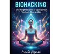 Biohacking: Unlocking the Secrets to Optimize Your Body, Mind, and Life (Self Help)