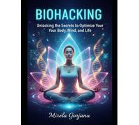 Biohacking: Unlocking the Secrets to Optimize Your Body, Mind, and Life (Self Help)