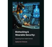 Biohacking & Wearable Security: Exploiting Smart Health Devices: 13 (IoT Red Teaming: Offensive and Defensive Strategies)