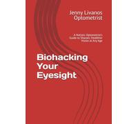 Biohacking Your Eyesight: A Holistic Optometrist's Guide to Sharper, Healthier Vision at Any Age