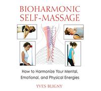 Bioharmonic Self-Massage: How to Harmonize Your Mental, Emotional, and Physical Energies