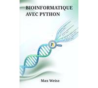 BIOINFORMATIQUE AVEC PYTHON: Guide complet de biologie computationnelle, génomique et analyse algorithmique de données