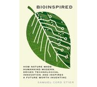 Bioinspired : How Nature Made Us Modern, Drives Today's Technological Innovation, and Inspires a Future Worth Inventing