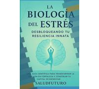 Biología del Estrés: Cómo entender y manejar la respuesta del cuerpo para recuperar tu bienestar (SaludFuturo - Enciclopedia de Bienestar)