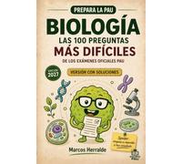BIOLOGÍA. LAS 100 PREGUNTAS MÁS DIFICILES DE LOS EXAMENES PAU: Versión con soluciones. (Prepara la PAU)