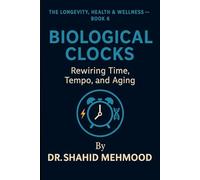 Biological Clocks: Rewiring Time, Tempo, and Aging (The Longevity, Health & Wellness Series)