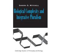 Biological Complexity and Integrative Pluralism (Cambridge Studies in Philosophy and Biology)