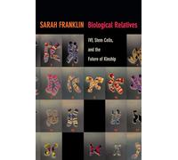 Biological Relatives: IVF, Stem Cells, and the Future of Kinship (Experimental Futures)